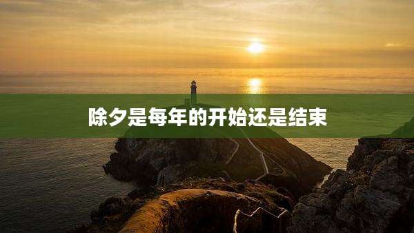除夕是每年的开始还是结束