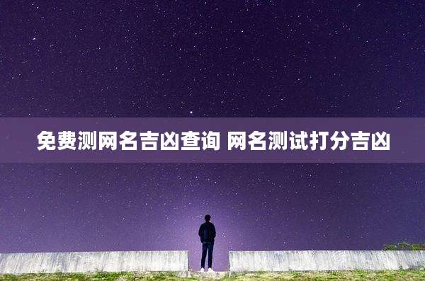 免费测网名吉凶查询 网名测试打分吉凶