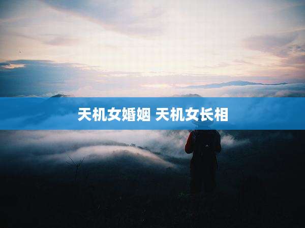 天机女婚姻 天机女长相