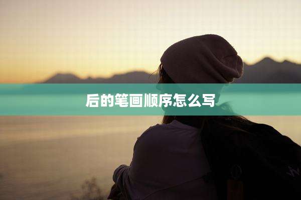后的笔画顺序怎么写