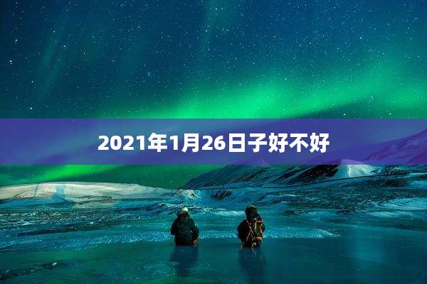 2021年1月26日子好不好