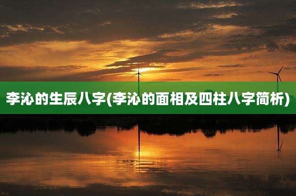 李沁的生辰八字(李沁的面相及四柱八字简析)