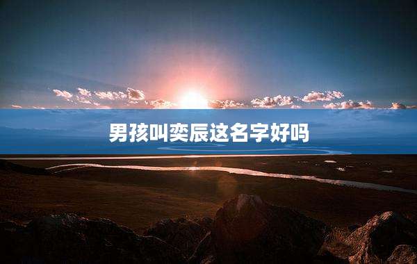 男孩叫奕辰这名字好吗