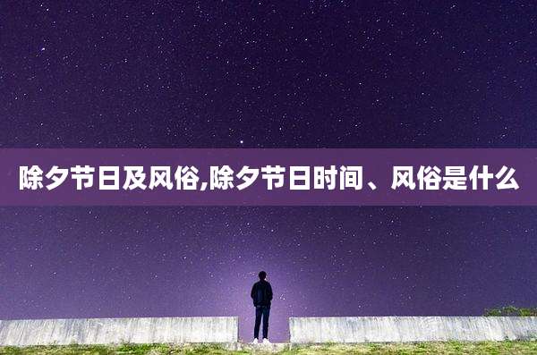 除夕节日及风俗,除夕节日时间、风俗是什么