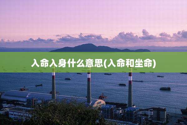 入命入身什么意思(入命和坐命)