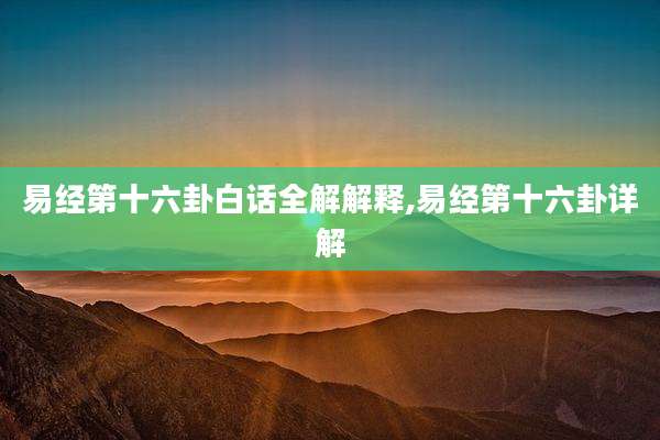 易经第十六卦白话全解解释,易经第十六卦详解