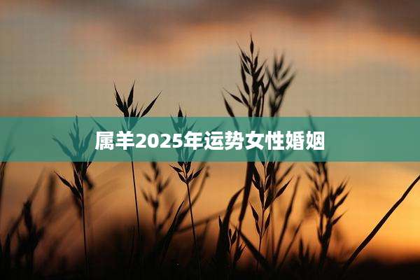 属羊2025年运势女性婚姻