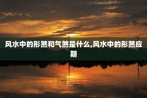 风水中的形煞和气煞是什么,风水中的形煞应期