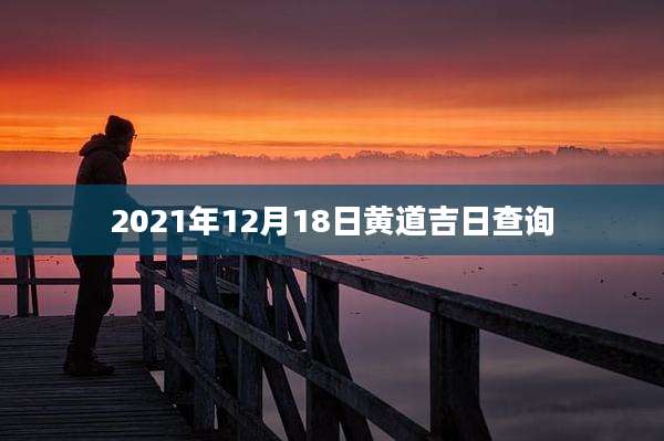 2021年12月18日黄道吉日查询