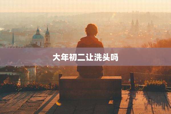 大年初二让洗头吗