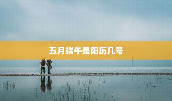 五月端午是阳历几号
