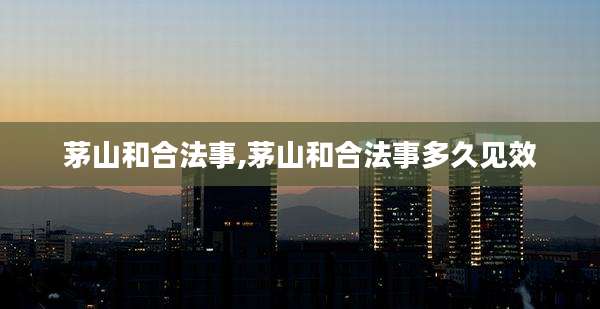 茅山和合法事,茅山和合法事多久见效