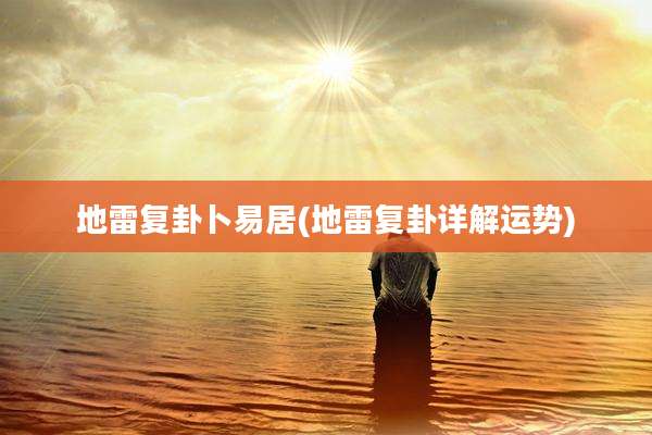 地雷复卦卜易居(地雷复卦详解运势)