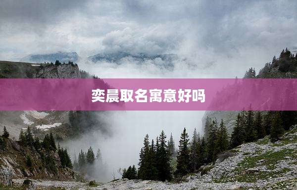 奕晨取名寓意好吗