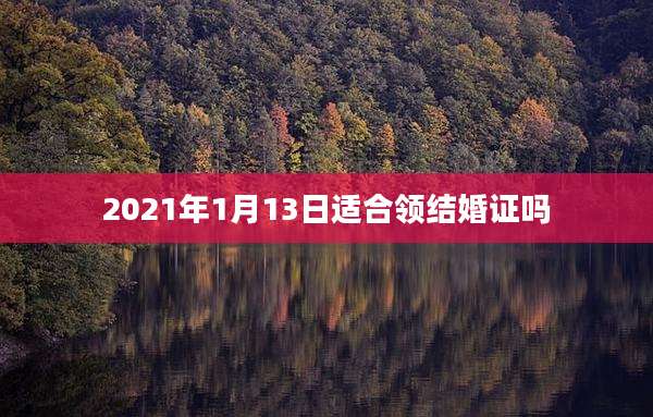 2021年1月13日适合领结婚证吗