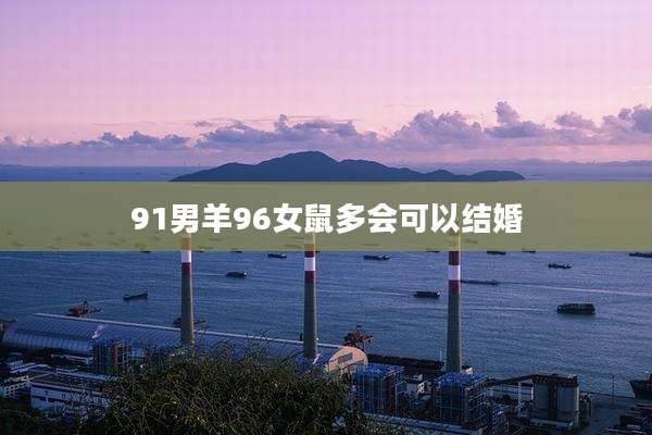 91男羊96女鼠多会可以结婚
