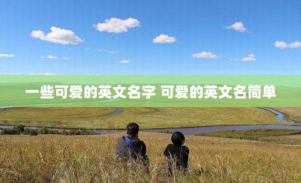 一些可爱的英文名字 可爱的英文名简单