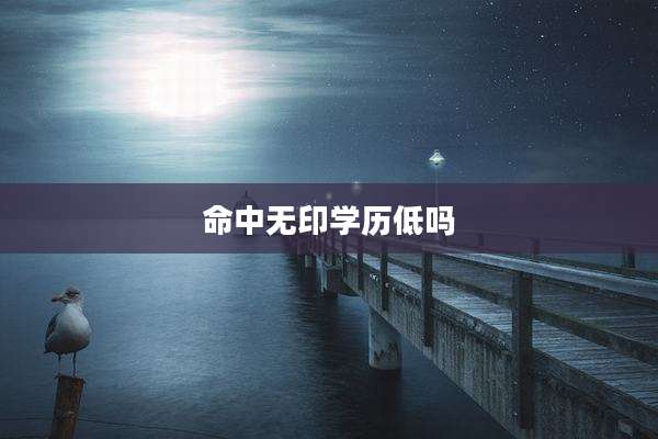 命中无印学历低吗