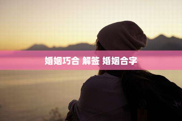 婚姻巧合 解签 婚姻合字
