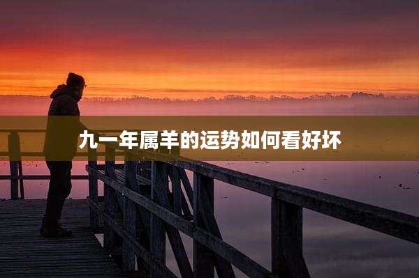 九一年属羊的运势如何看好坏