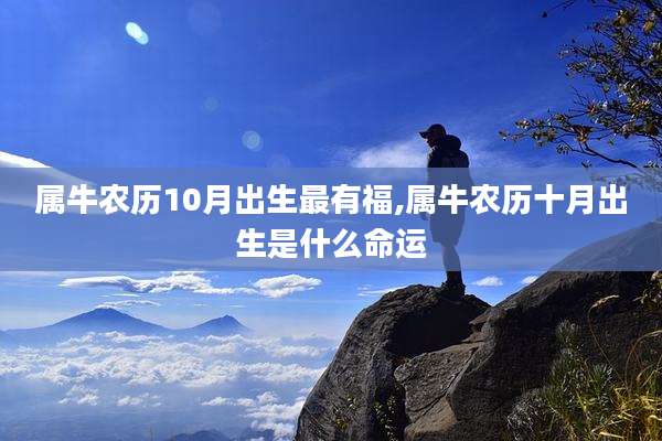 属牛农历10月出生最有福,属牛农历十月出生是什么命运