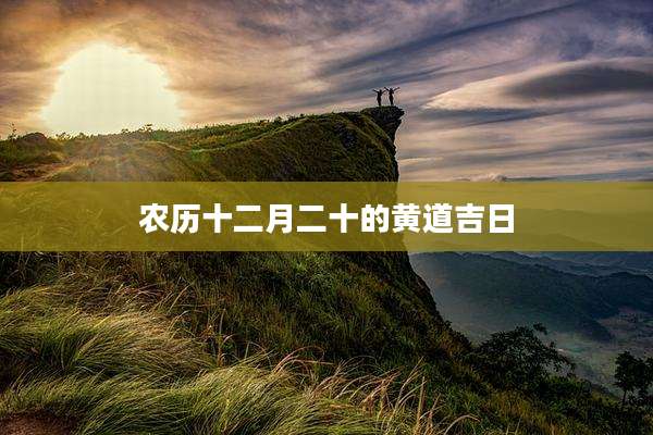农历十二月二十的黄道吉日