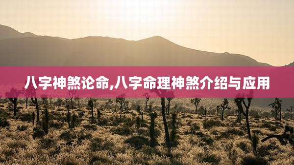 八字神煞论命,八字命理神煞介绍与应用