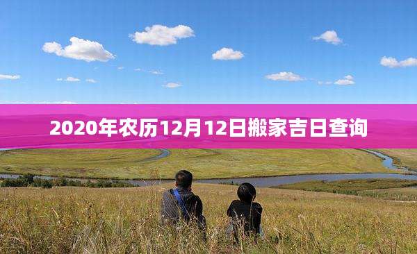 2020年农历12月12日搬家吉日查询