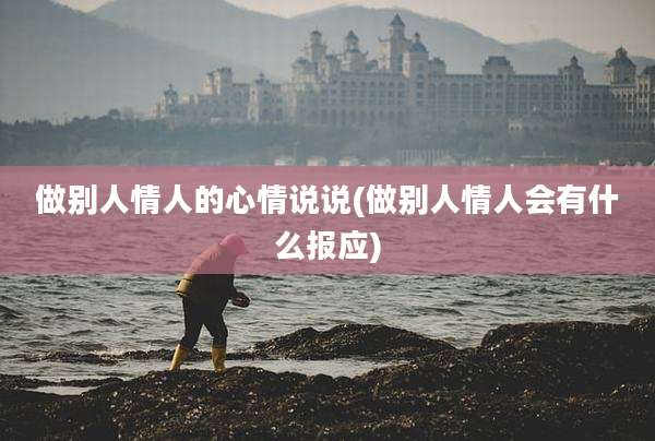 做别人情人的心情说说(做别人情人会有什么报应)