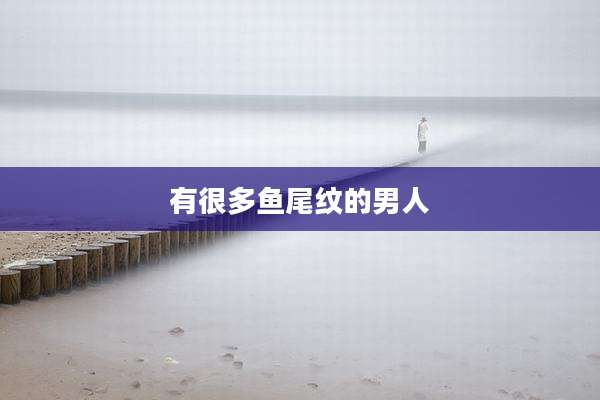有很多鱼尾纹的男人