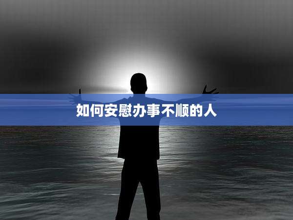 如何安慰办事不顺的人