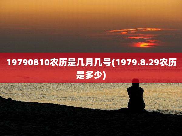 19790810农历是几月几号(1979.8.29农历是多少)