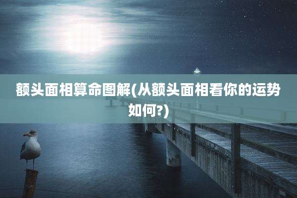 额头面相算命图解(从额头面相看你的运势如何?)