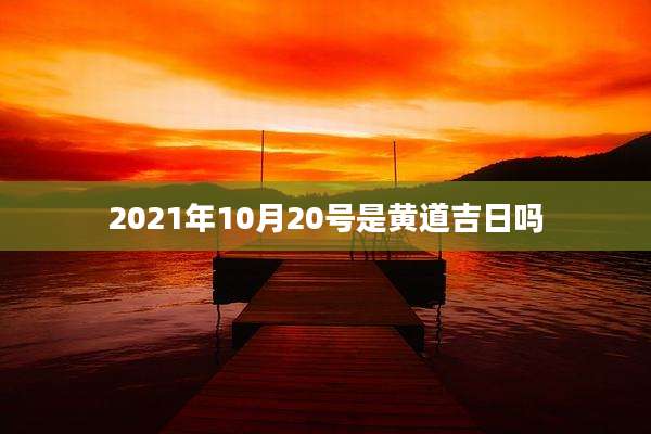 2021年10月20号是黄道吉日吗