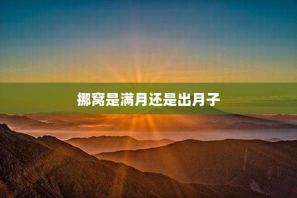 挪窝是满月还是出月子