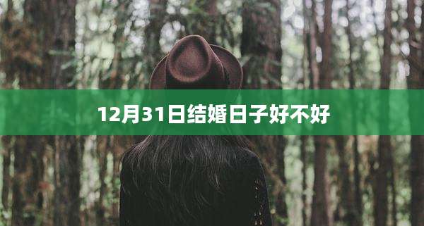 12月31日结婚日子好不好