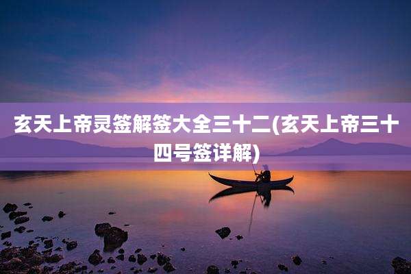 玄天上帝灵签解签大全三十二(玄天上帝三十四号签详解)