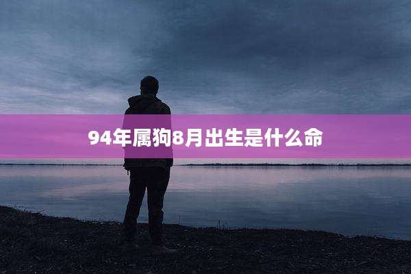 94年属狗8月出生是什么命