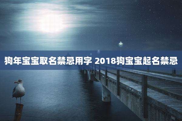 狗年宝宝取名禁忌用字 2018狗宝宝起名禁忌