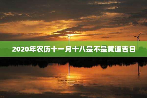 2020年农历十一月十八是不是黄道吉日