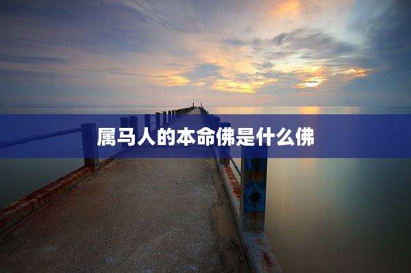 属马人的本命佛是什么佛