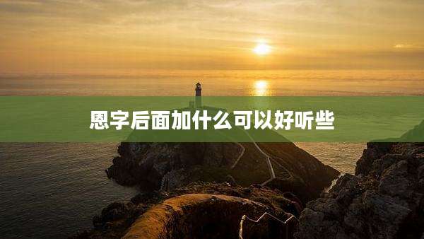 恩字后面加什么可以好听些