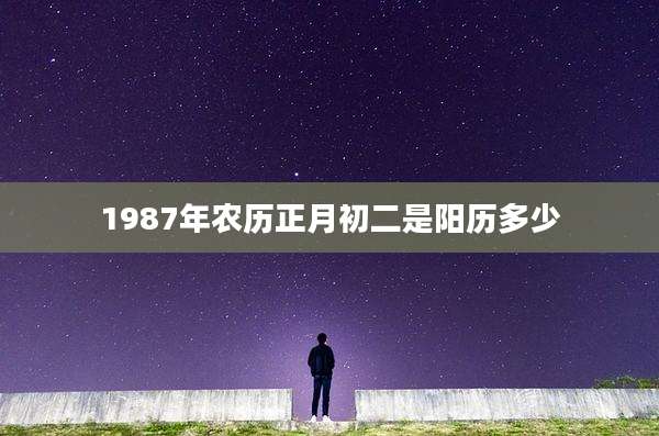 1987年农历正月初二是阳历多少