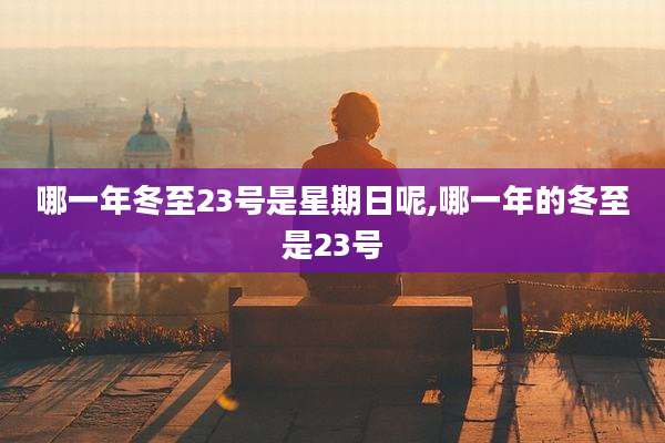 哪一年冬至23号是星期日呢,哪一年的冬至是23号