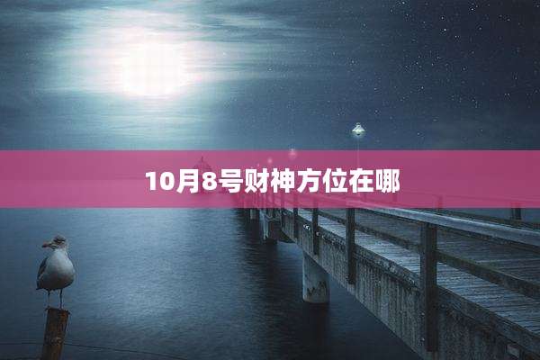 10月8号财神方位在哪