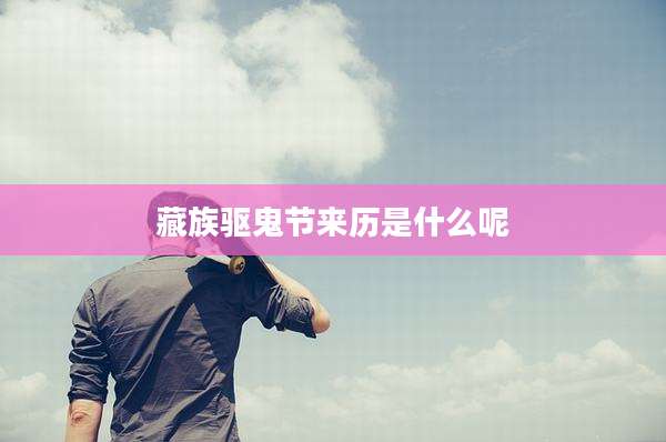 藏族驱鬼节来历是什么呢