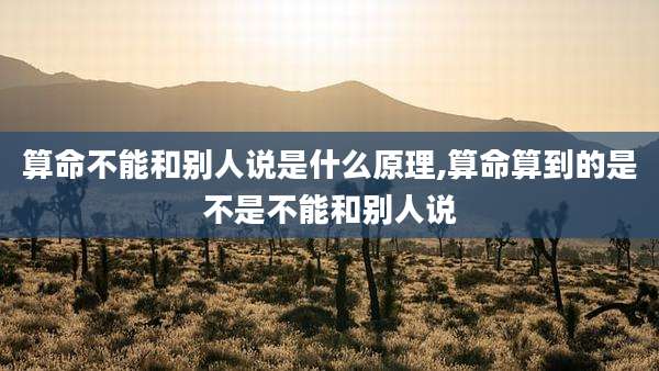 算命不能和别人说是什么原理,算命算到的是不是不能和别人说