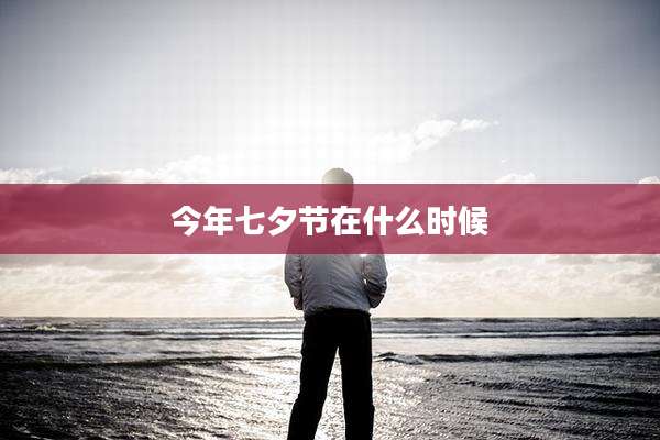 今年七夕节在什么时候