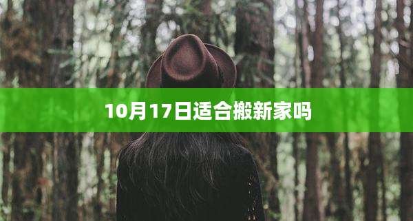 10月17日适合搬新家吗