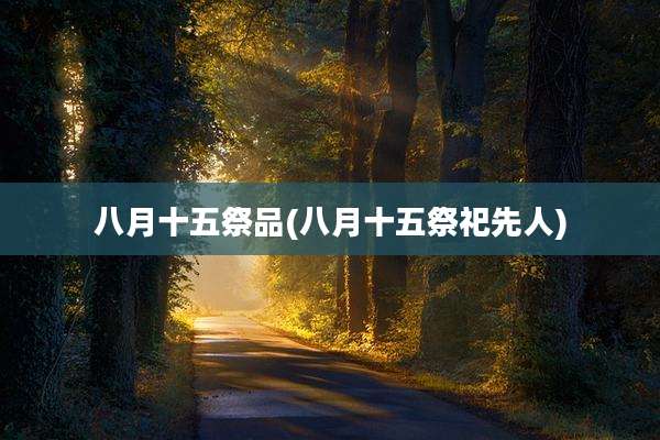 八月十五祭品(八月十五祭祀先人)